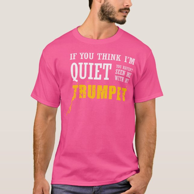 Think I'M Quiet Haven'T Seen Me With My Trumpet T-Shirt (Front)