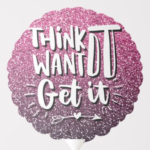 THINK IT WANT IT GET IT GLITTER TYPOGRAPHY BALLOON