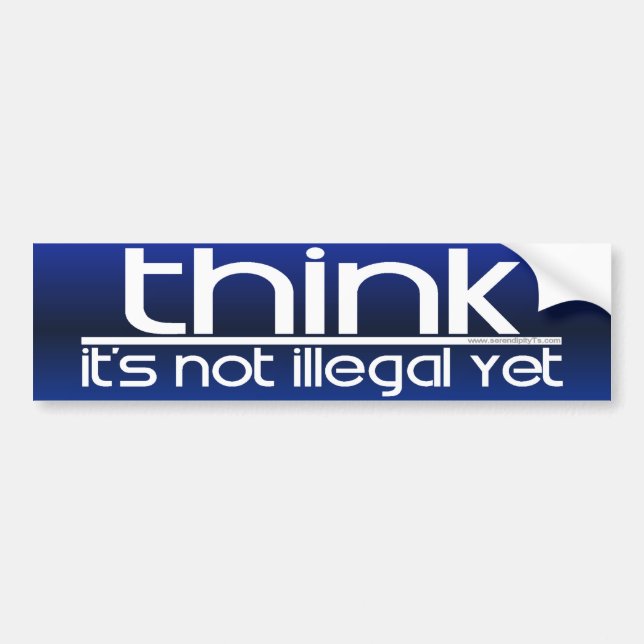 Think It's Not Illegal Yet Bumper Sticker (Front)