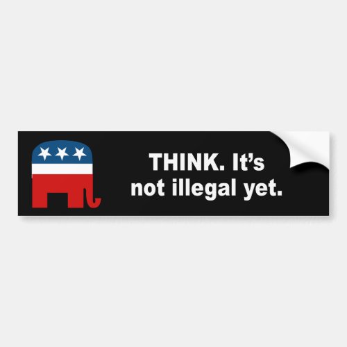 Think Its not illegal yet Bumper Sticker