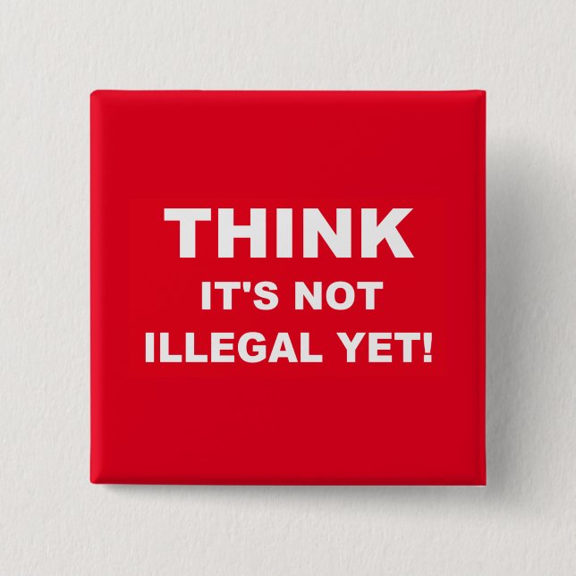 Think it's not illegal yet! button (Front)