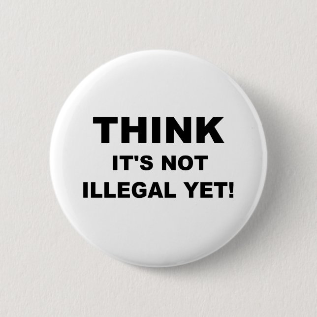 Think it's not illegal yet! button (Front)