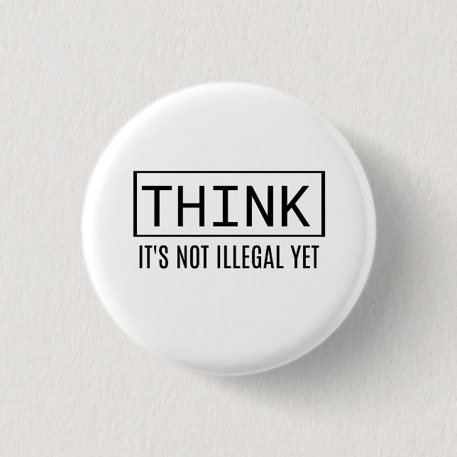 THINK It's not illegal yet Button (Front)