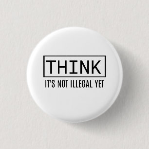 THINK It's not illegal yet Button