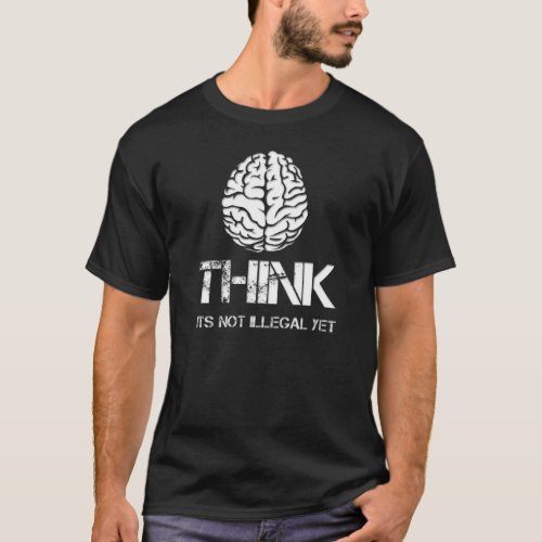 Think its not illegal yet Cool quote shirt