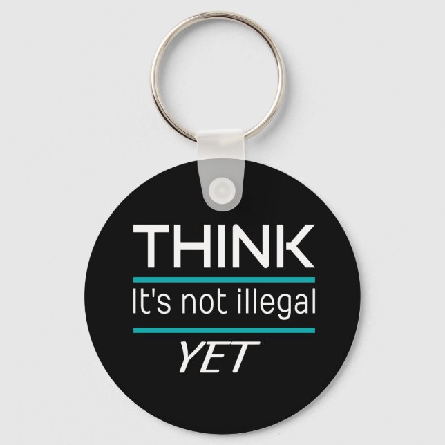 THINK it's not illegal YET Funny Sarcastic Keychain (Front)