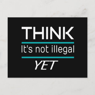 THINK it's not illegal YET Funny Sarcastic Postcard