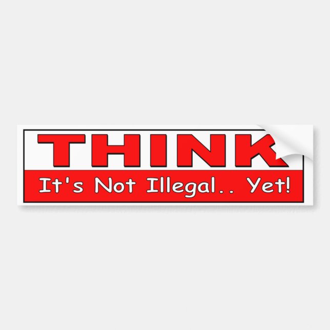 Think. It's Not Illegal Yet! political freedom Bumper Sticker (Front)