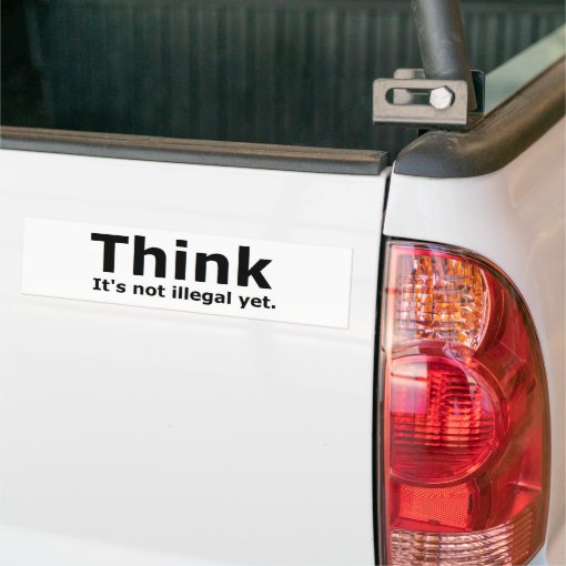 Think it's not illegal yet political gear bumper sticker Zazzle