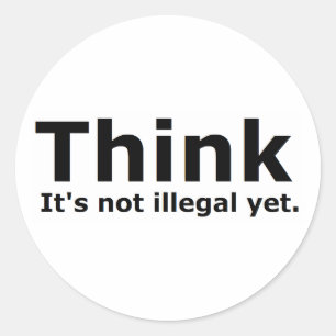 Think it's not illegal yet political gear classic round sticker