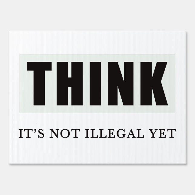 Think. Its Not Illegal Yet Sign (Front)