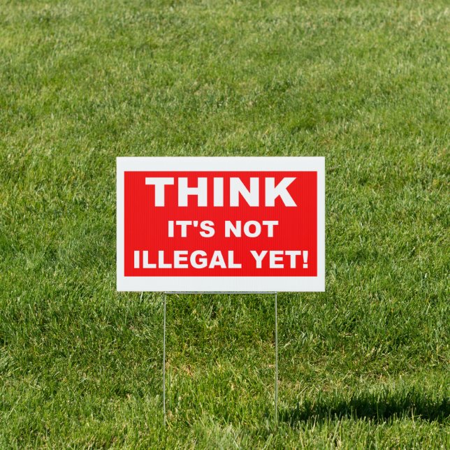 Think it's not illegal yet! sign (Insitu)
