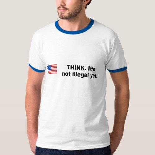 Think Its not illegal yet T_Shirt