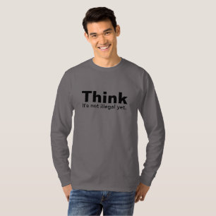 Think. It's not illegal yet! T-Shirt