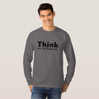 Think. It's not illegal yet! T-Shirt
