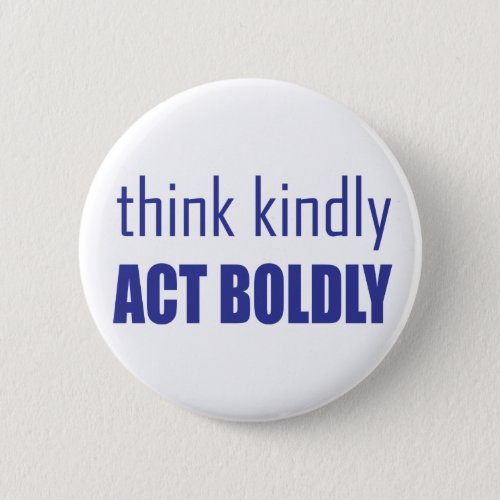 Think Kindly Act Boldly Button