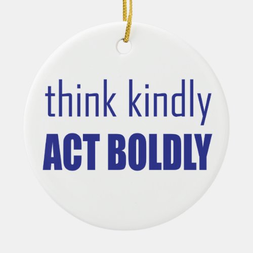Think Kindly Act Boldly Ceramic Ornament