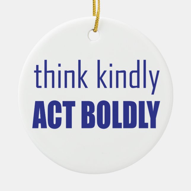 Think Kindly, Act Boldly Ceramic Ornament (Front)