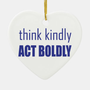 Think Kindly, Act Boldly Ceramic Ornament