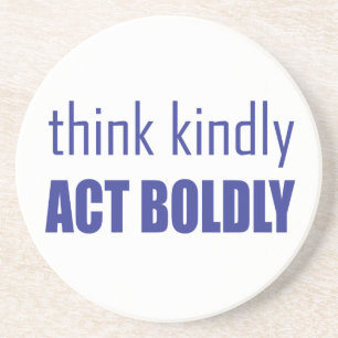 Think Kindly, Act Boldly Coaster