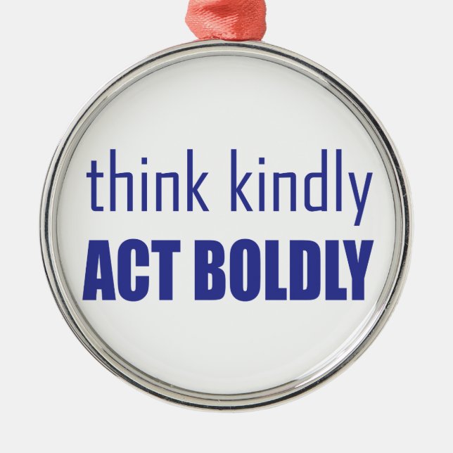 Think Kindly, Act Boldly Metal Ornament (Front)