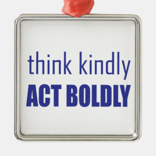 Think Kindly, Act Boldly Metal Ornament