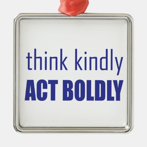 Think Kindly Act Boldly Metal Ornament
