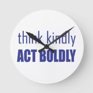 Think Kindly, Act Boldly Round Clock