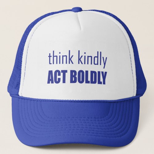Think Kindly Act Boldly Trucker Hat