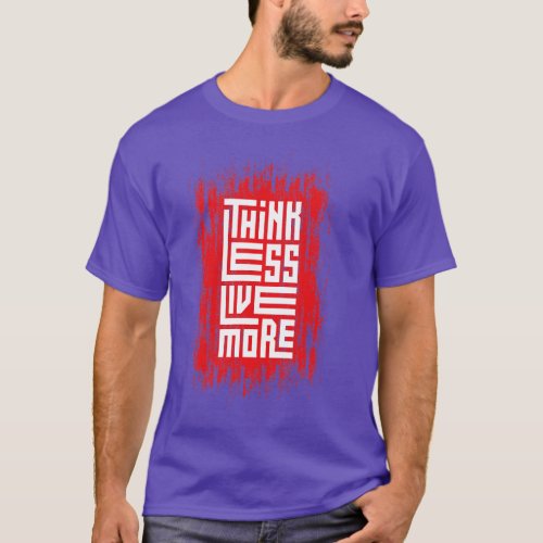 Think Less Live More T_Shirt