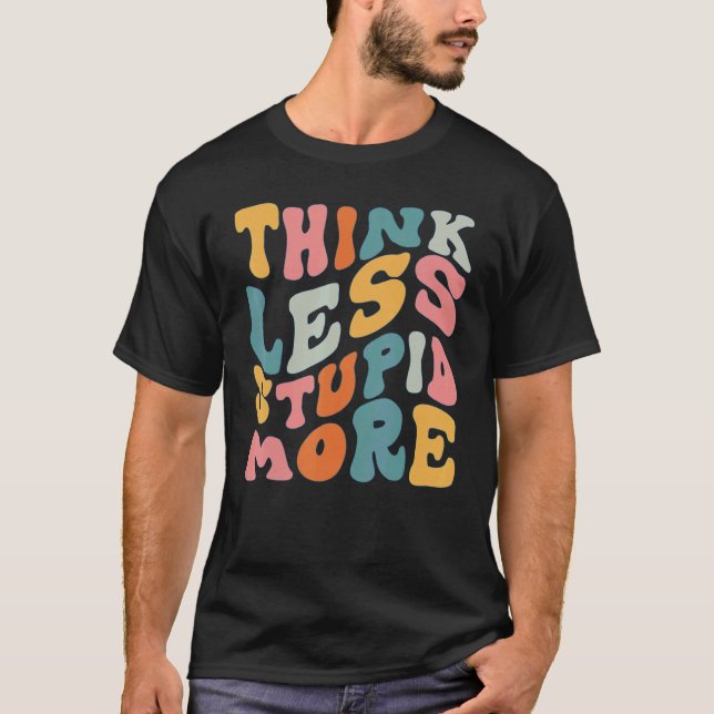 Think Less Stupid More 3 T-Shirt (Front)