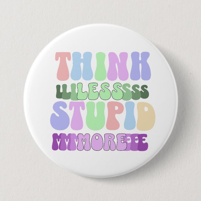 Think Less Stupid More Button (Front)