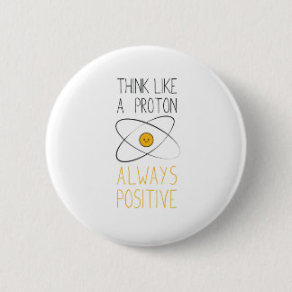 Think Like a Proton, Always Positive :) Button