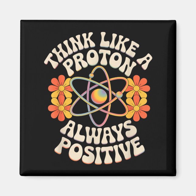 Think like a proton always positive funny saying  magnet (Front)