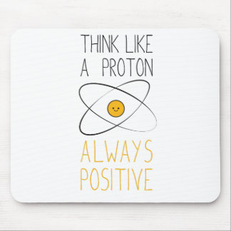 Think Like a Proton, Always Positive :) Mouse Pad