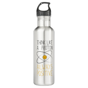 Think Like a Proton, Always Positive:) Stainless Steel Water Bottle