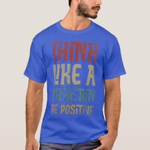 Think Like A Proton And Be Positive Science Chemis T-Shirt