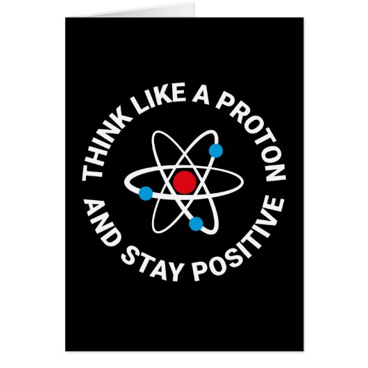 Think like a proton and stay positive (Front)