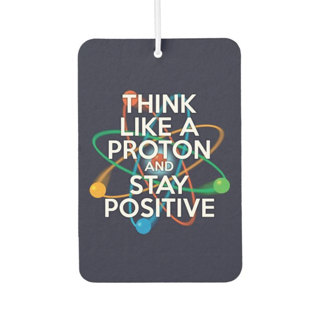 THINK LIKE A PROTON AND STAY POSITIVE AIR FRESHENER (Front)