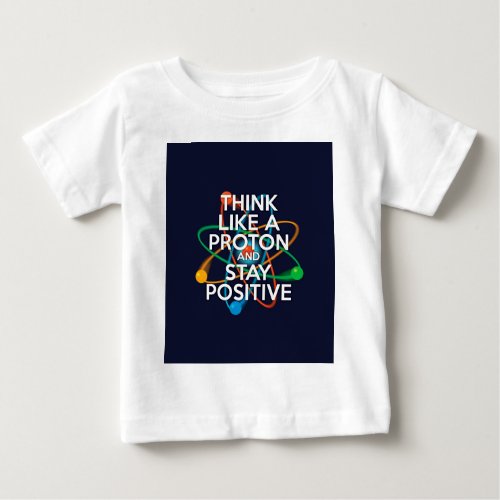 Think like a proton and stay positive baby T_Shirt