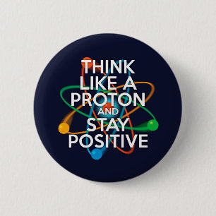 Think like a proton and stay positive button