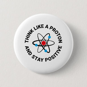 Think like a proton and stay positive button