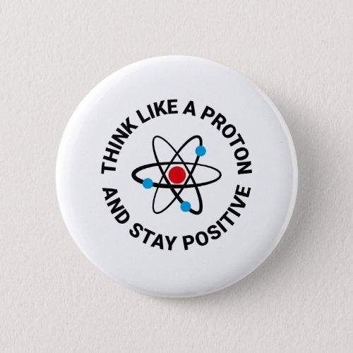 Think like a proton and stay positive button