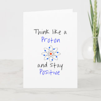 Think like a proton and stay positive card