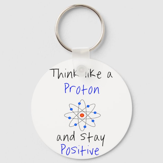 Think like a proton and stay positive keychain (Front)
