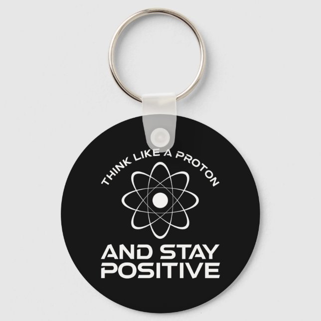 Think Like A Proton And Stay Positive Keychain (Front)