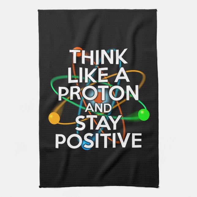 THINK LIKE A PROTON AND STAY POSITIVE KITCHEN TOWEL (Vertical)