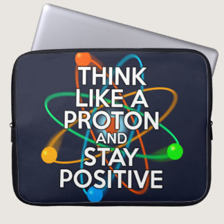 THINK LIKE A PROTON AND STAY POSITIVE LAPTOP SLEEVE