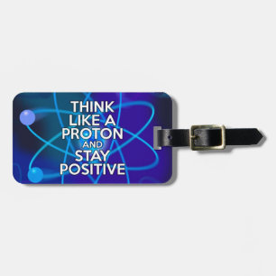 Think like a proton and stay positive luggage tag