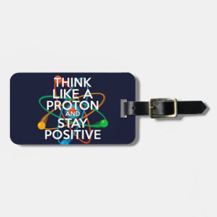 Think like a proton and stay positive luggage tag
